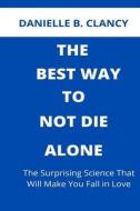 THE BEST WAY TO NOT DIE ALONE di CLANCY DANIELLE B. CLANCY edito da Independently Published