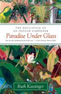 Paradise Under Glass: The Education of an Indoor Gardener di Ruth Kassinger edito da HARPERCOLLINS