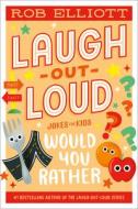 Laugh-Out-Loud: Would You Rather... di Rob Elliott edito da HARPERCOLLINS