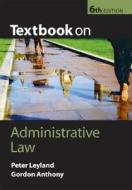 Textbook On Administrative Law di Peter Leyland, Gordon Anthony edito da Oxford University Press