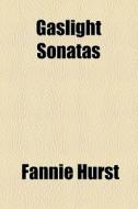 Gaslight Sonatas (1918) di Fannie Hurst edito da General Books Llc