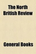The North British Review di Unknown Author, Books Group edito da General Books Llc