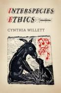 Interspecies Ethics di Cynthia Willett edito da Columbia University Press