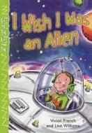 I Wish I Was An Alien di Vivian French edito da Evans Publishing Group