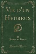 Vie D'un Heureux (classic Reprint) di Henry Du Roure edito da Forgotten Books