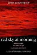 Red Sky at Morning - America and the Crisis of the  Global Environment 2e di James Gustave Speth edito da Yale University Press