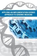 Applying an Implementation Science Approach to Genomic Medicine: Workshop Summary di National Academies Of Sciences Engineeri, Health And Medicine Division, Board On Health Sciences Policy edito da NATL ACADEMY PR