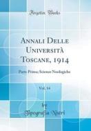 Annali Delle Universita Toscane, 1914, Vol. 14: Parte Prima; Scienze Noologiche (Classic Reprint) di Tipografia Nistri edito da Forgotten Books