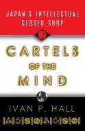Cartels of the Mind: Japan's Intellectual Closed Shop di Ivan P. Hall edito da W W NORTON & CO
