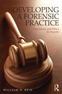 Developing A Forensic Practice di William H. Reid edito da Taylor & Francis Ltd