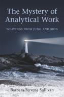 The Mystery of Analytical Work di Barbara Stevens Sullivan edito da Taylor & Francis Ltd
