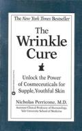 The Wrinkle Cure: Unlock the Power of Cosmeceuticals for Supple, Youthful Skin di Nicholas Perricone edito da GRAND CENTRAL PUBL
