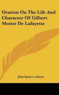 Oration On The Life And Character Of Gilbert Motier De Lafayette di John Quincy Adams edito da Kessinger Publishing, Llc