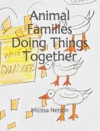 Animal Families Doing Things Together di Nelson Milissa Nelson edito da Birch Bark Press