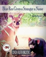 Blue Roo Gives a Stranger a Name di Linda Ruth Brooks edito da Linda Ruth Brooks