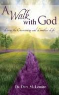 A Walk with God: Living the Overcoming and Limitless Life di Dr Dara M. Lemite edito da Dara Marie Publishing