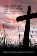 From Tears to Triumph: Tales of Transformation Through Jesus Christ di Alyssa Middleton edito da Beauty for Ashes Press