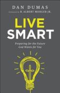 Live Smart: Preparing for the Future God Wants for You di Dan Dumas edito da BETHANY HOUSE PUBL