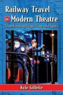Gillette, K:  Railway Travel in Modern Theatre di Kyle Gillette edito da McFarland
