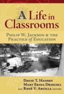 A Life in Classrooms di Philip W. Jackson edito da Teachers College Press