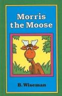 Morris the Moose di B. Wiseman edito da PERFECTION LEARNING CORP