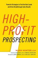 High-Profit Prospecting: Powerful Strategies to Find the Best Leads and Drive Breakthrough Sales Results di Mark Hunter Csp edito da AMACOM