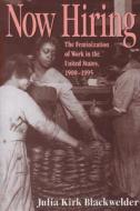 Now Hiring: The Feminization of Work in the United States, 19001995 di Julia Kirk Blackwelder edito da Texas A&M University Press