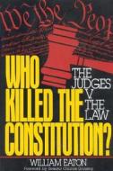 Who Killed The Constitution? di William Eaton edito da Regnery Publishing Inc