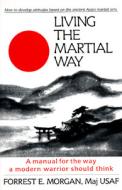 Living the Martial Way: A Manual for the Way of Modern Warrior Should Think di Forrest E. Morgan edito da Barricade Books