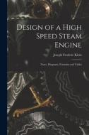 Design of a High Speed Steam Engine: Notes, Diagrams, Formulas and Tables di Joseph Frederic Klein edito da LEGARE STREET PR