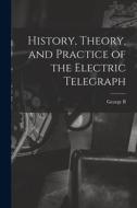 History, Theory, and Practice of the Electric Telegraph di George Bartlett Prescott edito da LEGARE STREET PR