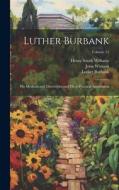 Luther Burbank di Henry Smith Williams, Luther Burbank, John Whitson edito da LEGARE STREET PR