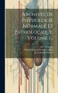Archives De Physiologie Normale Et Pathologique, Volume 1... di Charles-Edouard Brown-Sequard, Alfred Vulpian, Jean-Martin Charcot edito da LEGARE STREET PR