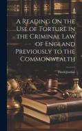 A Reading On the Use of Torture in the Criminal Law of England Previously to the Commonwealth di David Jardine edito da LEGARE STREET PR