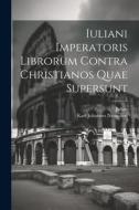 Iuliani Imperatoris Librorum Contra Christianos Quae Supersunt di Karl Johannes Neumann, Julian edito da LEGARE STREET PR