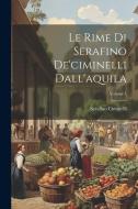 Le Rime Di Serafino De'ciminelli Dall'aquila; Volume 1 di Serafino Ciminelli edito da LEGARE STREET PR