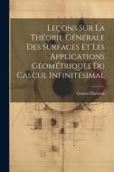 Leçons sur la Théorie Générale des Surfaces et les Applications Géométriques Du Calcul Infinitésimal di Gaston Darboux edito da LEGARE STREET PR