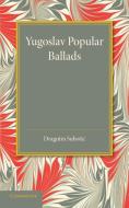 Yugoslav Popular Ballads di Dragutin Subotic edito da Cambridge University Press