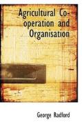 Agricultural Co-operation And Organisation di George Radford edito da Bibliolife