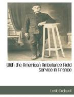 With the American Ambulance Field Service in France di Leslie Bushwell edito da BCR (BIBLIOGRAPHICAL CTR FOR R