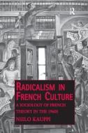 Radicalism in French Culture di Niilo Kauppi edito da Taylor & Francis Ltd