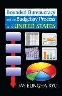 Bounded Bureaucracy and the Budgetary Process in the United States di Jay Ryu edito da Taylor & Francis Ltd