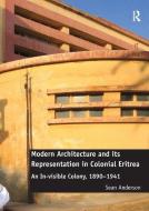 Modern Architecture and its Representation in Colonial Eritrea di Sean Anderson edito da Taylor & Francis Ltd