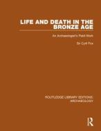 Life and Death in the Bronze Age di Cyril Fox edito da Taylor & Francis Ltd