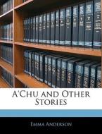 A'chu And Other Stories di Emma Anderson edito da Bibliobazaar, Llc