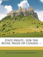 Foot-prints : For The Retail Trade Of Ca di Canadian Consolidated Rubber Co edito da Nabu Press