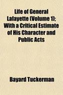 Life Of General Lafayette (volume 1); With A Critical Estimate Of His Character And Public Acts di Bayard Tuckerman edito da General Books Llc