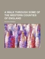 A Walk Through Some Of The Western Count di Richard Warner edito da Rarebooksclub.com