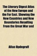 The Literary Digest Atlas Of The New Eur di Allan Updegraff edito da General Books