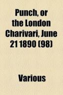 Punch, Or The London Charivari, June 21 1890 (98) di Various edito da General Books Llc